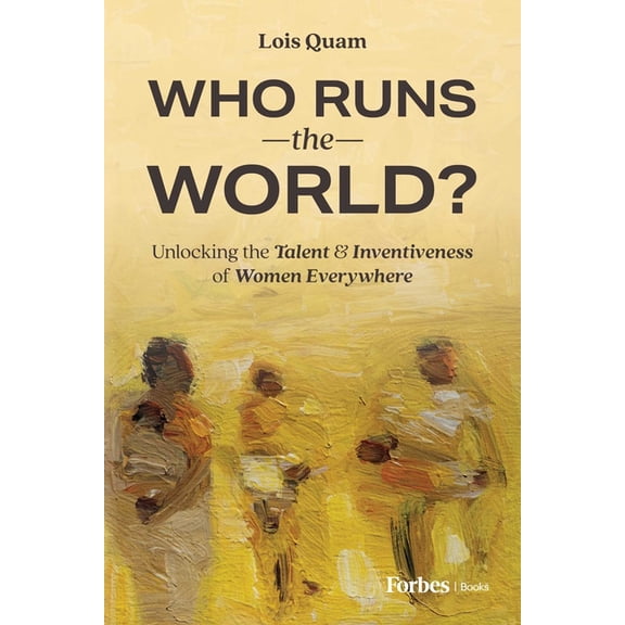 Who Runs the World?: Unlocking the Talent and Inventiveness of Women Everywhere, (Hardcover)