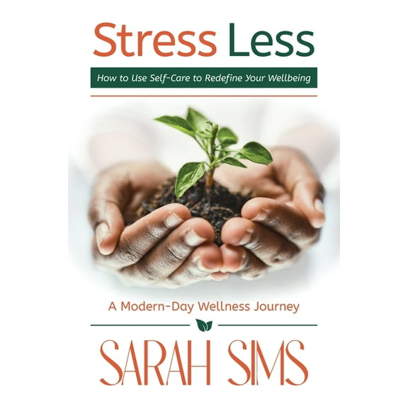 Stress Less: How to Use Self-Care to Redefine Your Wellbeing, (Paperback)