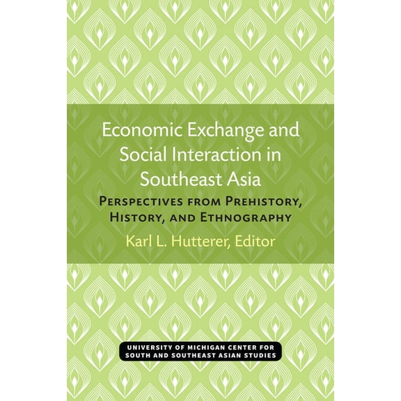 Michigan Papers on South and Southeast A Economic Exchange and Social Interaction in Southeast Asia: Perspectives from Prehistory, History, and Ethnography Volum, Book 13, (Paperback)