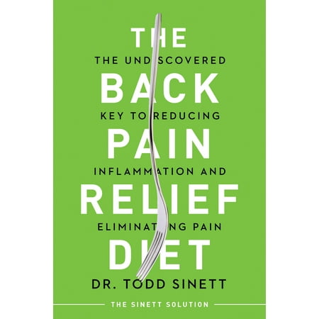 The Back Pain Relief Diet : The Undiscovered Key to Reducing Inflammation and Eliminating (Best Diet For Back Pain)