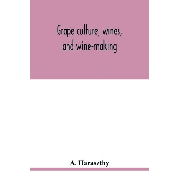Grape culture, wines, and wine-making.: With notes upon agriculture and horticulture, (Paperback)