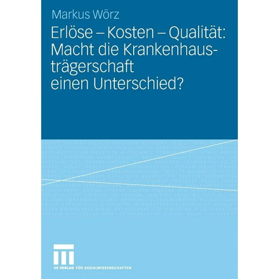 ErlÃ¶se - Kosten - QualitÃ¤t: Macht Die KrankenhaustrÃ¤gerschaft Einen Unterschied?: Eine Vergleichende Untersuchung Von Tr, (Paperback)