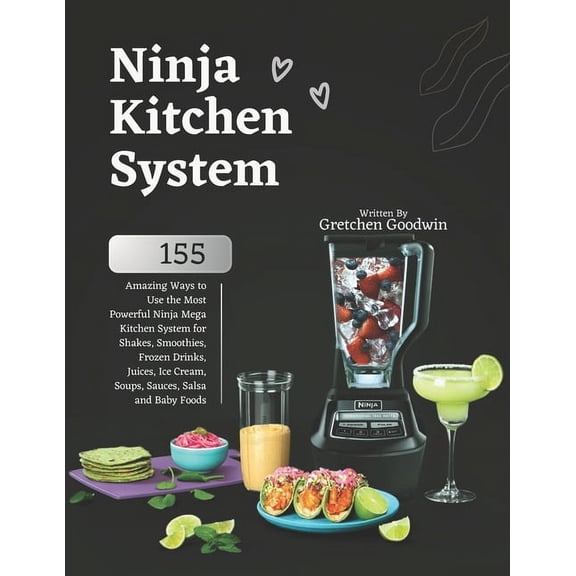 Ninja Kitchen System Cookbook: 155 Amazing Ways to Use the Most Powerful Ninja Mega Kitchen System for Shakes, Smoothies, (Paperback)