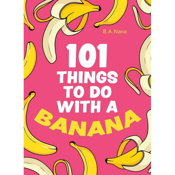 101 Things to Do with a Banana, (Hardcover)