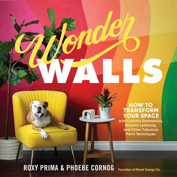Wonder Walls: How to Transform Your Space with Colorful Geometrics, Graphic Lettering, and Other Fabulous Paint Techniqu, (Paperback)