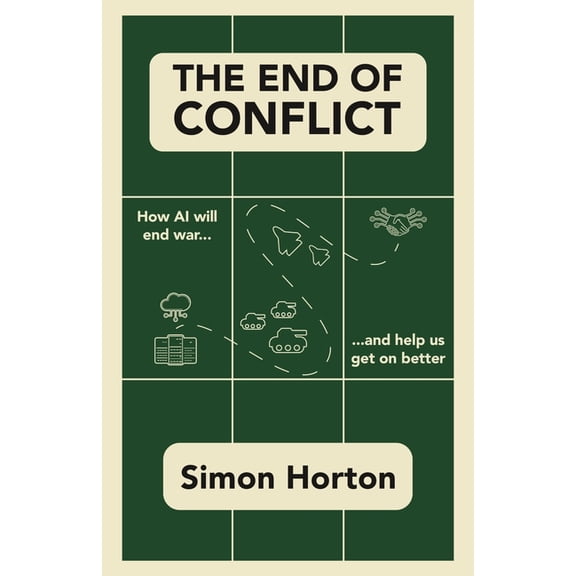 The End of Conflict: How AI Will End War and Help Us Get on Better, (Paperback)