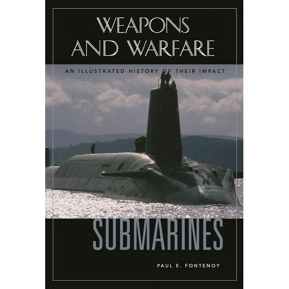 Weapons and Warfare Submarines: An Illustrated History of Their Impact, (Hardcover)