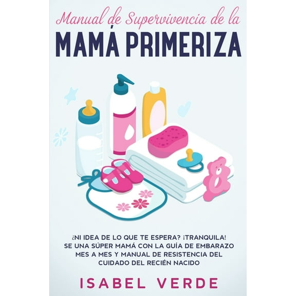 Manual de supervivencia de la mamÃ¡ primeriza: Â¿Ni idea de lo que te espera? Â¡Tranquila! Se una sÃºper mamÃ¡ con la guÃ­a de, (Paperback)