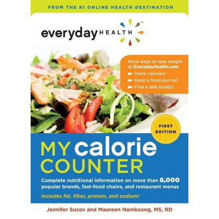 Everyday Health My Calorie Counter : Complete Nutritional Information on More Than 8,000 Popular Brands, Fast-food Chains, and Restaurant