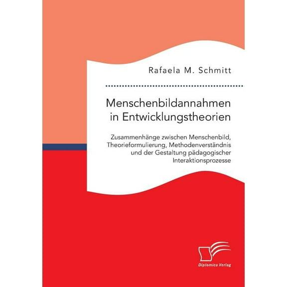 Menschenbildannahmen in Entwicklungstheorien. Zusammenhänge zwischen Menschenbild, Theorieformulierung, Methodenverständ, (Paperback)