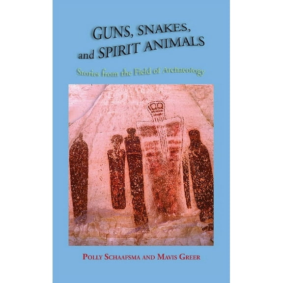 Guns, Snakes, and Spirit Animals: Stories from the Field of Archeology, (Hardcover)