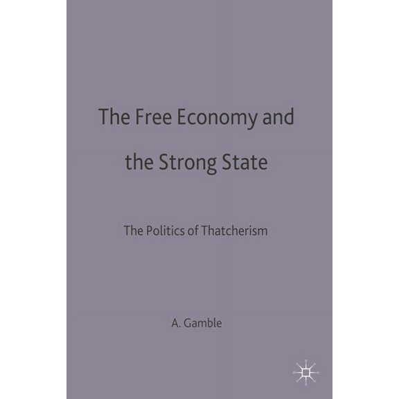 The Free Economy and the Strong State: The Politics of Thatcherism, (Paperback)
