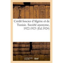 Crédit Foncier d'Algérie Et de Tunisie. Société Anonyme. Siège Social, Alger : Siège Administratif, Paris. Succursales Et Agences En Algérie-Tunisie-Maroc, 1924-1925 (Paperback)