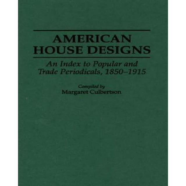 American House Designs: An Index to Popular and Trade Periodicals 1850-1915