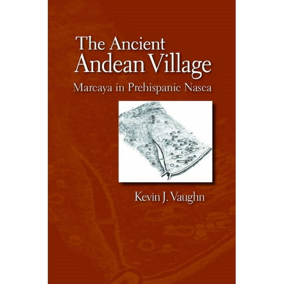 The Ancient Andean Village: Marcaya in Prehispanic Nasca, (Paperback)