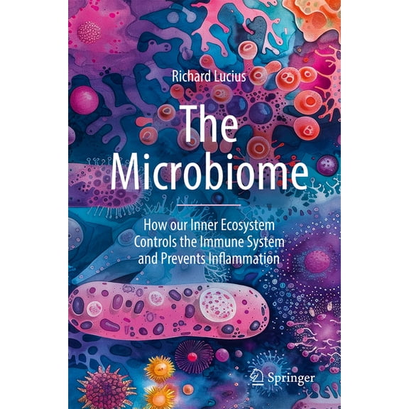 The Microbiome: How Our Inner Ecosystem Controls the Immune System and Prevents Inflammation, (Hardcover)