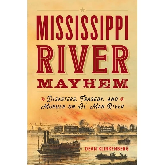 Mississippi River Mayhem: Disasters, Tragedy, and Murder on Ol' Man River, (Paperback)
