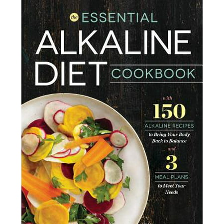 Essential Alkaline Diet Cookbook : 150 Alkaline Recipes to Bring Your Body Back to