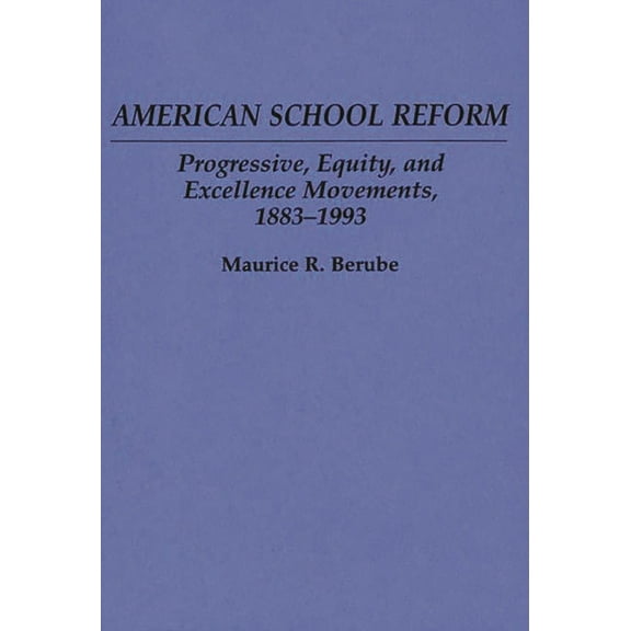 American School Reform: Progressive, Equity, and Excellence Movements, 1883-1993, (Paperback)
