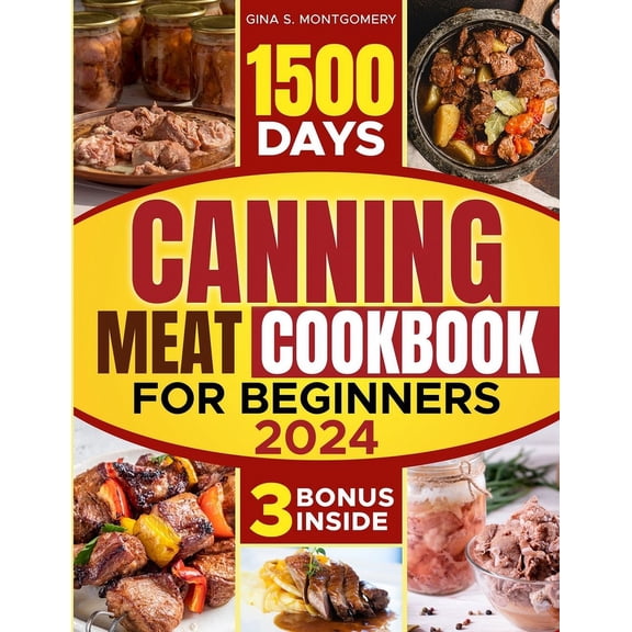 Canning meat cookbook for beginners: 1500-Day Recipes, Your Guide to Safe, Affordable, Long-Term Meat Storage, Sustainable Home Canning Practices and Varied Delicious No Waste Technique. (Paperback)
