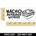 thumbnail image 2 of Nacho Not Your Average Work Teacher Student School Self-Inking Rubber Stamp Ink Stamper - Orange Ink - Small 1-1/2 Inch, 2 of 7