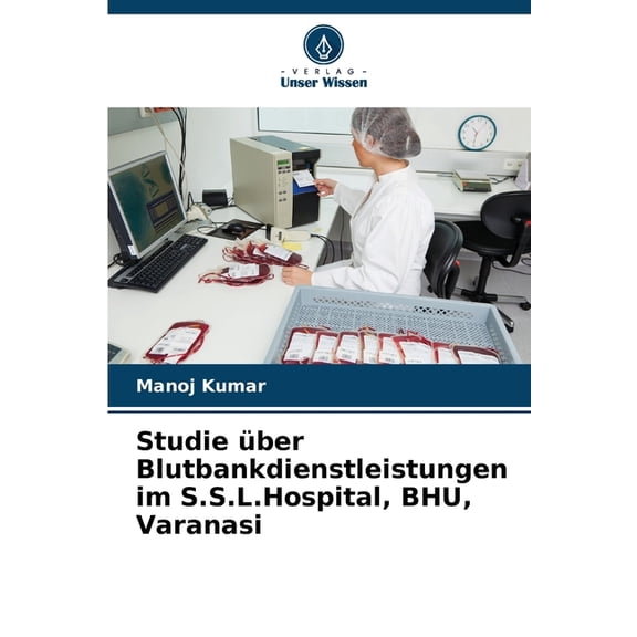Studie über Blutbankdienstleistungen im S.S.L.Hospital, BHU, Varanasi, (Paperback)