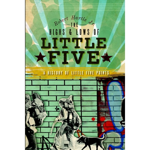Brief History The Highs and Lows of Little Five: A History of Little Five Points, (Paperback)