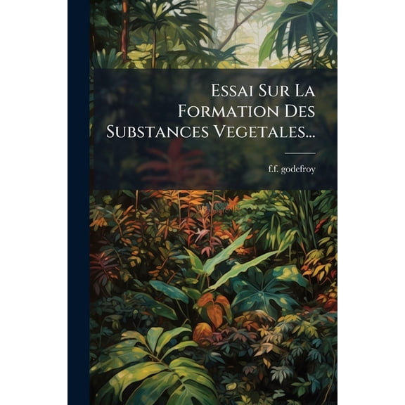 Essai Sur La Formation Des Substances Vegetales... (Paperback)