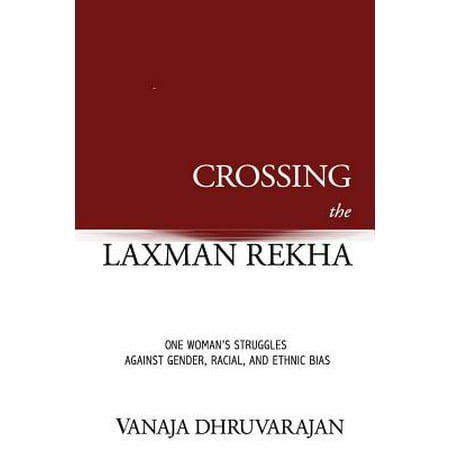 Crossing the Laxman Rekha : One Woman's Struggles Against Gender, Racial, and Ethnic