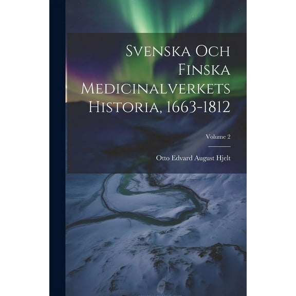 Svenska Och Finska Medicinalverkets Historia, 1663-1812; Volume 2 (Paperback)