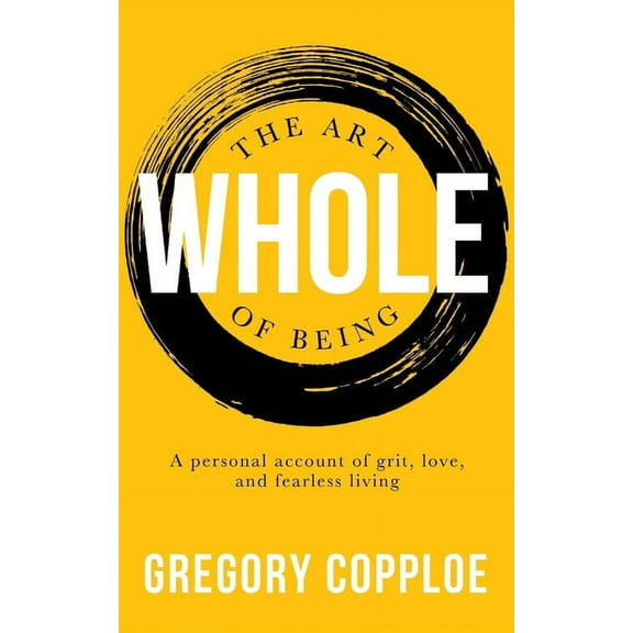 The Art of Being Whole: A personal account of grit, love, and fearless living, (Paperback)