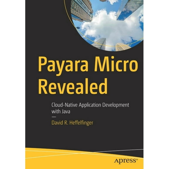 Payara Micro Revealed: Cloud-Native Application Development with Java, (Paperback)