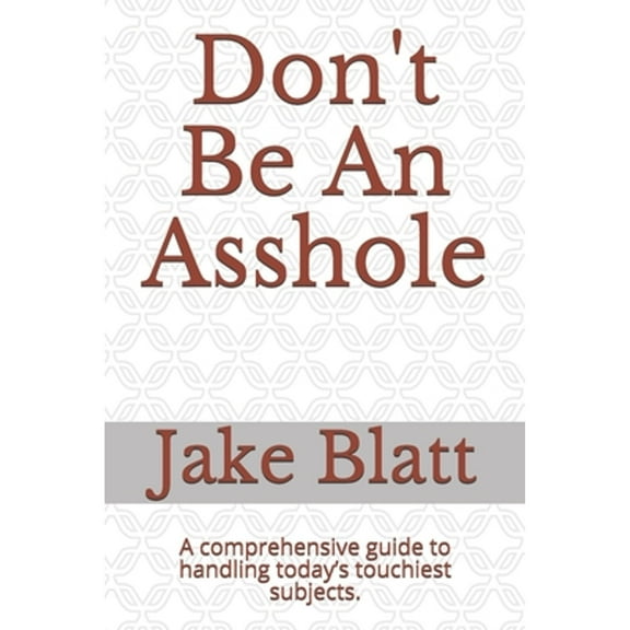 Don't Be An Asshole: A comprehensive guide to handling today's touchiest subjects. (Paperback)