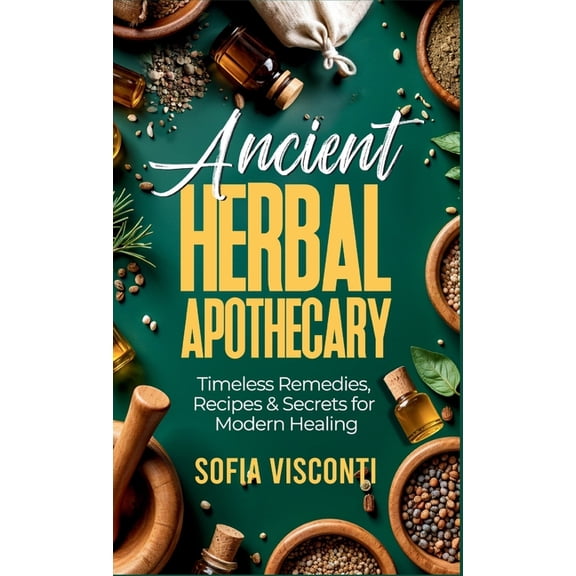 Ancient Herbal Apothecary: Timeless Remedies, Recipes & Secrets For Modern Healing, (Hardcover)