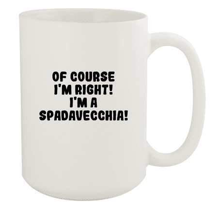 

Of Course I m Right! I m A Spadavecchia! - Ceramic 15oz White Mug White