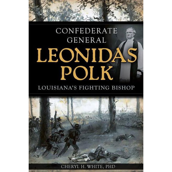 Confederate General Leonidas Polk: Louisiana's Fighting Bishop, (Paperback)