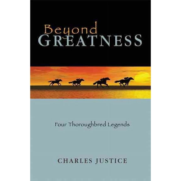Beyond Greatness: Four Thoroughbred Legends (Hardcover)