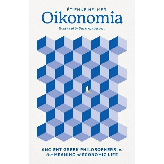 Oikonomia: Ancient Greek Philosophers on the Meaning of Economic Life, (Hardcover)
