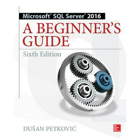 Microsoft SQL Server 2016: A Beginner's Guide