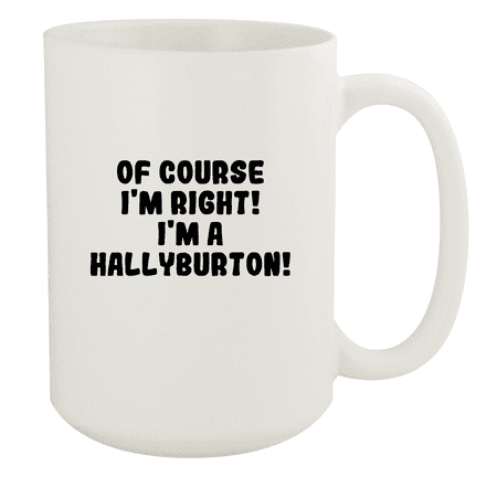 

Of Course I m Right! I m A Hallyburton! - Ceramic 15oz White Mug White