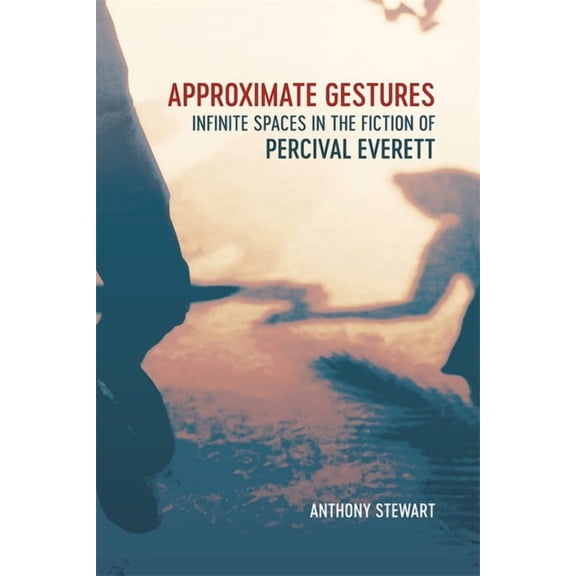 Approximate Gestures: Infinite Spaces in the Fiction of Percival Everett, (Hardcover)