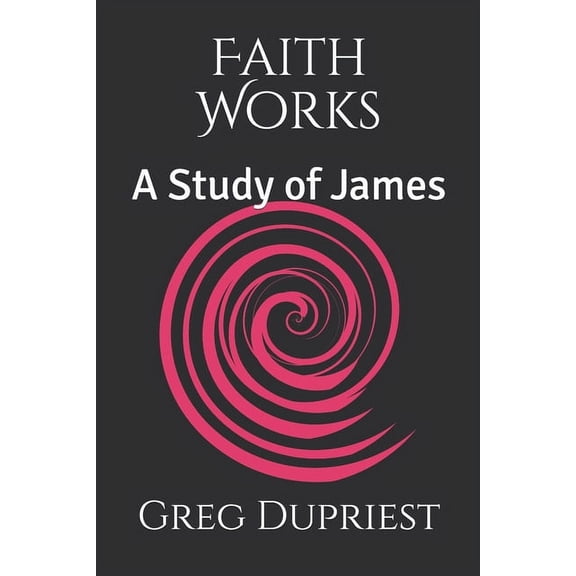 Faith Works: A Study of James (Paperback)