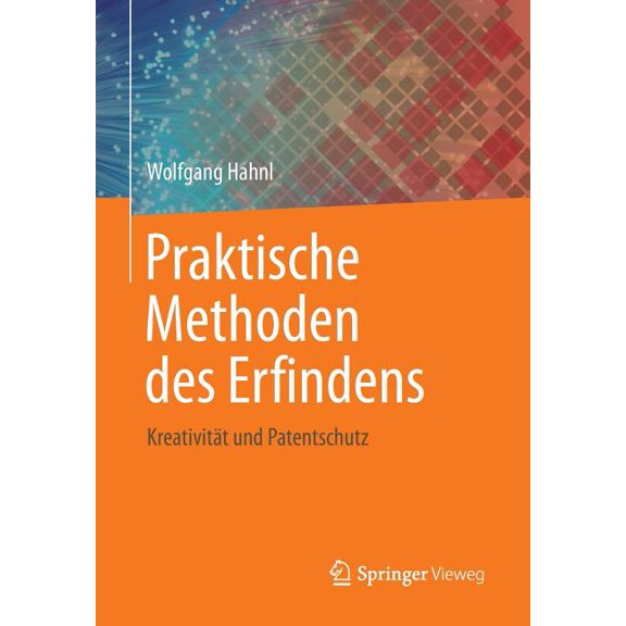 Praktische Methoden Des Erfindens: Kreativität Und Patentschutz, (Paperback)