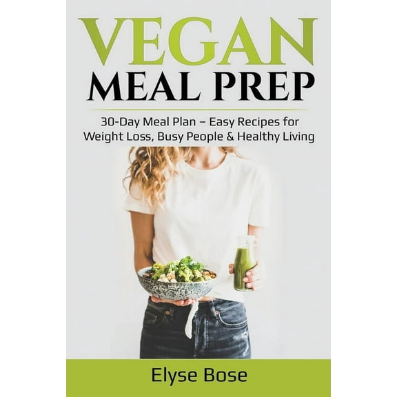 Vegan Meal Prep: 30-Day Meal Plan - Easy Recipes for Weight Loss, Busy People & Healthy Living, (Paperback)