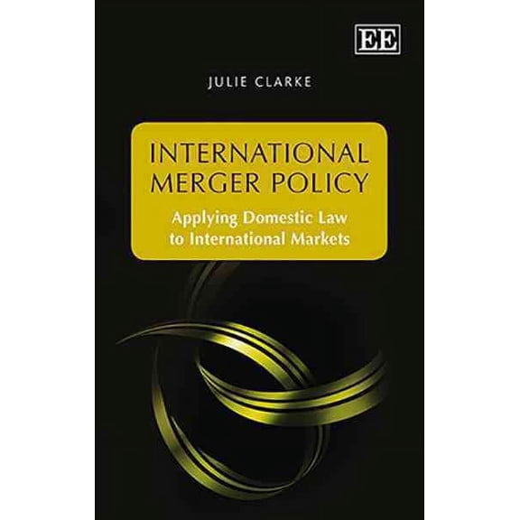International Merger Policy : Applying Domestic Law to International Markets