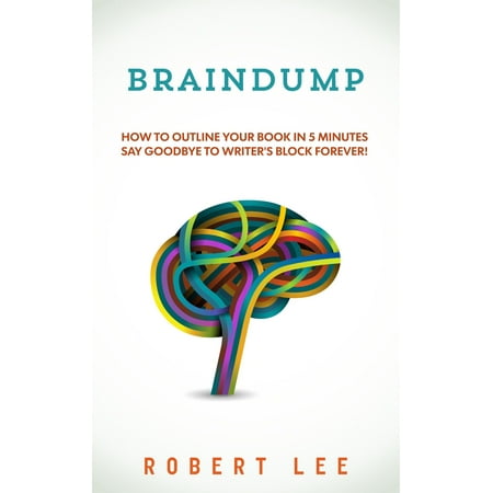 Braindump: Write a book fast and overcome writers block using free mind mapping tools -