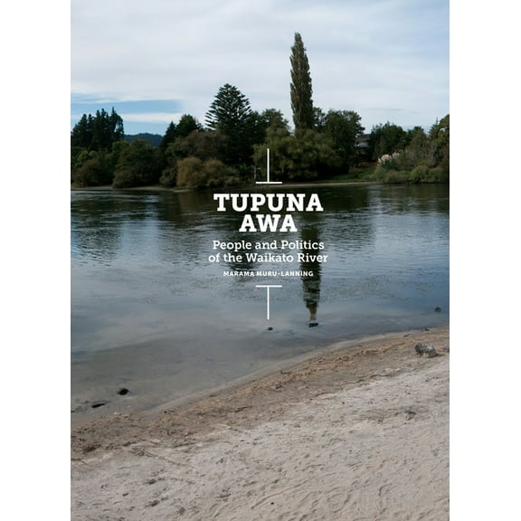 Tupuna Awa : People and Politics of the Waikato River (Paperback)