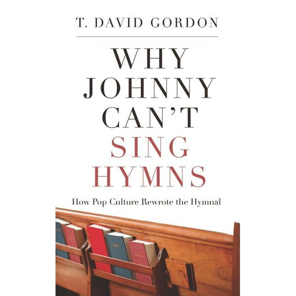 Why Johnny Can't Sing Hymns: How Pop Culture Rewrote the Hymnal (Paperback)