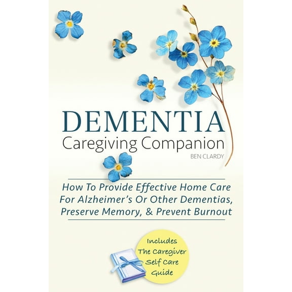 Dementia Caregiving Companion: How To Provide Effective Home Care For Alzheimer's Or Other Dementias, Preserve Memory, &, (Paperback)