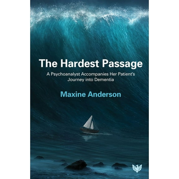 The Hardest Passage: A Psychoanalyst Accompanies Her Patient's Journey Into Dementia, (Paperback)